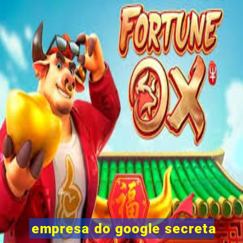 empresa do google secreta